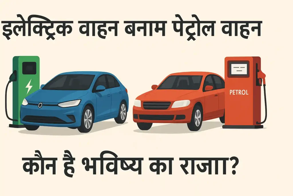 इलेक्ट्रिक वाहन बनाम पेट्रोल वाहन – कौन है भविष्य का राजा electric vs petrol vehicle comparison hindi